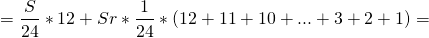 \[=\frac{S}{24}*12 +Sr*\frac{1}{24}*(12+11+10+...+3+2+1)=\]