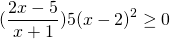 \[(\frac{2x - 5}{x + 1}) 5 (x-2)^2 \ge 0\]