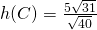 h(C)=\frac{5\sqrt{31}}{\sqrt{40}}