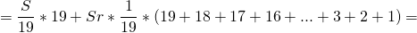 \[=\frac{S}{19}*19 +Sr*\frac{1}{19}*(19+18+17+16+...+3+2+1)=\]