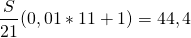 \[\frac{S}{21}(0,01*11 +1) = 44,4\]
