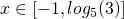 x \in [-1, log_5(3)]