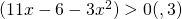 (11x-6-3x^2)>0     (⅔ , 3)