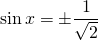 \[\sin{x}=\pm\frac{1}{\sqrt{2}}\]