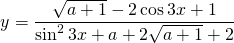 \[y= \frac{\sqrt{a+1}-2\cos3x+1}{\sin^2{3x}+a+2\sqrt{a+1}+2}\]