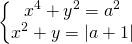 \[\begin{Bmatrix} {x^4+y^2 =a^2} \\{x^2+y=|a+1|} \end{matrix}\]