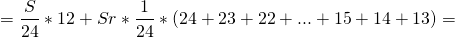 \[=\frac{S}{24}*12 +Sr*\frac{1}{24}*(24+23+22+...+15+14+13)=\]