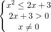 \[\begin{Bmatrix}{x^2 \le 2x+3 }\\{2x+3>0}\\{x\ne0}\end{matrix}\]