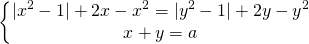 \[\begin{Bmatrix} {|x^2-1|+2x-x^2=|y^2-1|+2y-y^2} \\{x+y=a} \end{matrix}\]