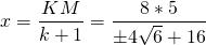 \[x=\frac{KM}{k+1}=\frac{8*5}{\pm4 \sqrt{6} + 16}\]