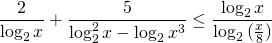 \[ \frac{2}{\log_2x}+\frac{5}{\log_2^2x-\log_2x^3} \leq \frac{\log_2x}{\log_{2}{(\frac{x}{8})}} \]