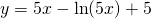 \[y=5x-\ln(5x)+5\]