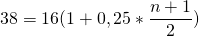 \[38=16(1+0,25*\frac{n+1}{2})\]