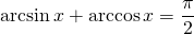 \[\arcsin{x} + \arccos{x} = \frac{\pi}{2}\]