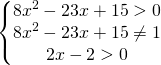 \[\begin{Bmatrix}{8x^2-23x+15>0}\\{8x^2-23x+15\ne 1}\\{2x-2>0}\end{matrix}\]