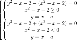 \[\begin{bmatrix} { \begin{Bmatrix} {y^2-x-2-(x^2-x-2)= 0} \\{x^2-x-2 \ge 0} \\{y=x-a} \end{matrix} }\\{ \begin{Bmatrix} {y^2-x-2+(x^2-x-2) = 0} \\{x^2-x-2 < 0} \\{y=x-a} \end{matrix} } \end{matrix}\]