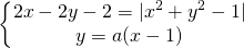 \[\begin{Bmatrix} {2x-2y-2=|x^2+y^2-1|} \\{y=a(x-1)} \end{matrix}\]