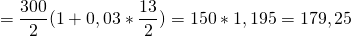 \[=\frac{300}{2}(1+0,03*\frac{13}{2})=150*{1,195}=179,25\]