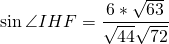 \[\sin\angle IHF=\frac{6*\sqrt{63}}{\sqrt{44}\sqrt{72}}\]