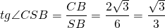 \[tg \angle CSB= \frac{CB}{SB}=\frac{2\sqrt{3}}{6}=\frac{\sqrt{3}}{3}\]