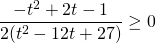 \[\frac{-t^{2} + 2t - 1}{2(t^{2} - 12t + 27)}  \ge 0\]