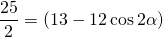 \[\frac{25}{2}=(13-12\cos2\alpha)\]
