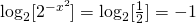 \log_2 [ 2^{-x^2}]=\log_2[\frac12 ]=-1