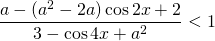 \[\frac{a-(a^2-2a)\cos2x+2}{3-\cos4x+a^2}<1\]