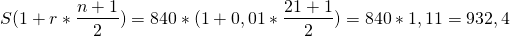 \[S(1+r*\frac{n+1}{2})= 840*(1+0,01*\frac{21+1}{2})=840*1,11=932,4\]