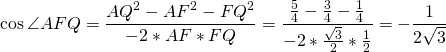 \[\cos\angle AFQ=\frac{AQ^2-AF^2-FQ^2}{-2*AF*FQ}=\frac{ \frac54-\frac34-\frac14 }{-2*\frac{\sqrt{3}}{2} *\frac12}=-\frac{1}{2\sqrt{3}}\]