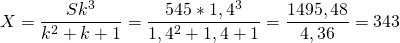 \[X= \frac{Sk^3}{k^2 +k +1}= \frac{545*1,4^3}{1,4^2 +1,4 +1} = \frac{1495,48}{4,36}= 343\]