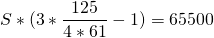 \[S*(3*\frac{125}{4*61}-1)=65500\]